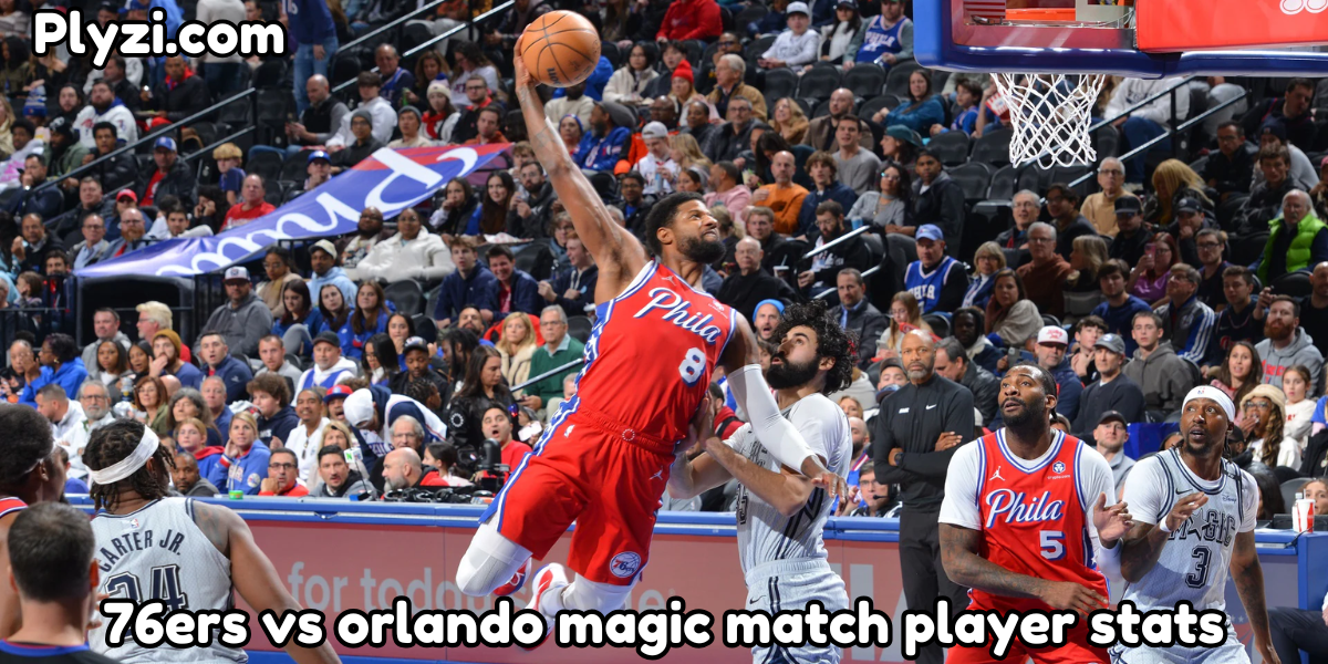 76ers vs orlando magic match player stats