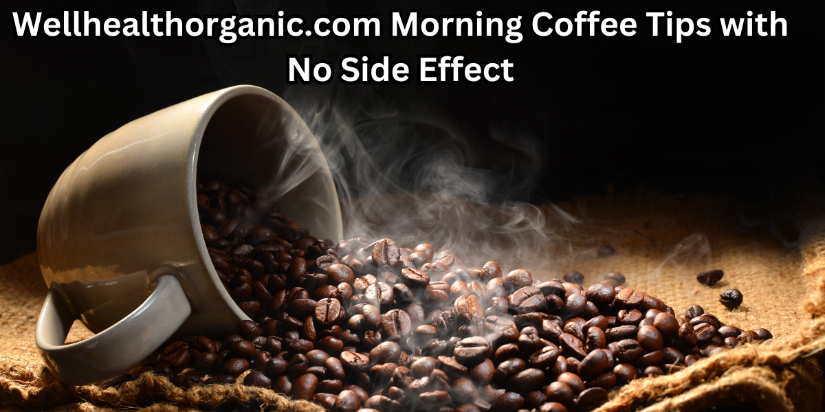 Wellhealthorganic.com Morning Coffee Tips with No Side Effect