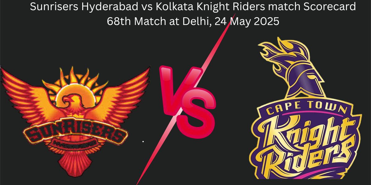 Sunrisers Hyderabad vs Kolkata Knight Riders match Scorecard 68th Match at Delhi, 24 May 2025